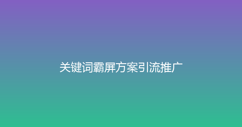 关键词霸屏方案引流推广 封面图